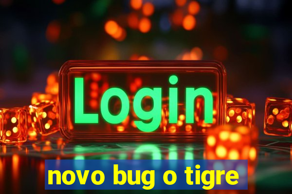 novo bug o tigre